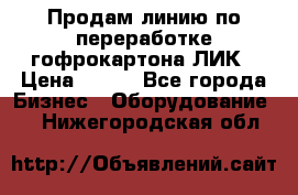 Продам линию по переработке гофрокартона ЛИК › Цена ­ 111 - Все города Бизнес » Оборудование   . Нижегородская обл.